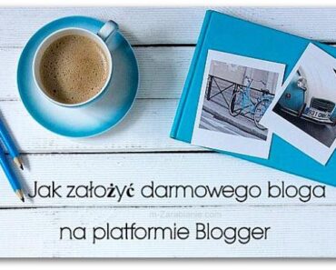 Jak założyć darmowy blog na platformie Blogger (blogspot)